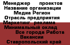 Менеджер BTL-проектов › Название организации ­ Медиа Регион › Отрасль предприятия ­ Маркетинг, реклама, PR › Минимальный оклад ­ 20 000 - Все города Работа » Вакансии   . Ставропольский край,Пятигорск г.